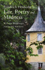 Friedrich Hölderlin s Life, Poetry and Madness