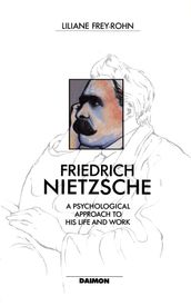 Friedrich Nietzsche: A Psychological Approach to His Life and Work