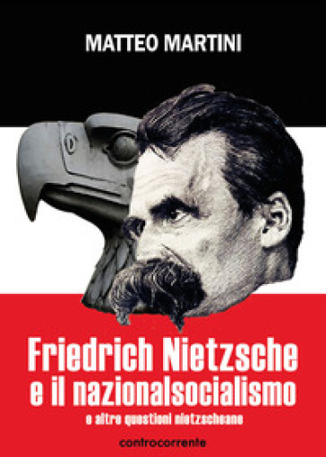 Friedrich Nietzsche e il nazionalsocialismo e altre questioni nietzscheane - Matteo Martini