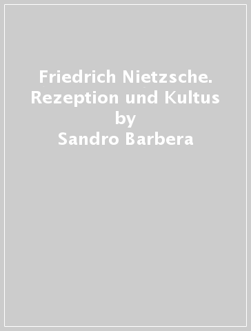 Friedrich Nietzsche. Rezeption und Kultus - Sandro Barbera | 