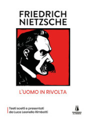 Friedrich Nietzsche: l uomo in rivolta