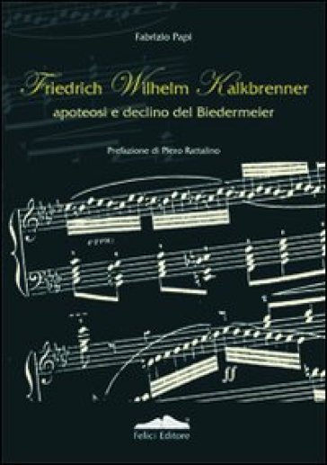 Friedrich Wilhelm Kalkbrenner. Apoteosi e declino del Biedermeier - Fabrizio Papi