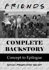 Friends Complete Backstory: Concept to Epilogue