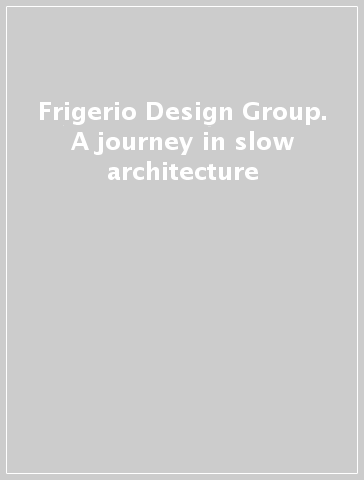 Frigerio Design Group. A journey in slow architecture