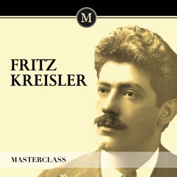 Fritz kreisler - masterclass - AA.VV. Artisti Vari