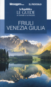 Friuli Venezia Giulia. Guida ai sapori e ai piaceri della regione 2020