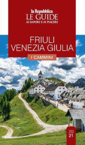 Friuli Venezia Giulia. Cammini da scoprire. Le guide ai sapori e ai piaceri