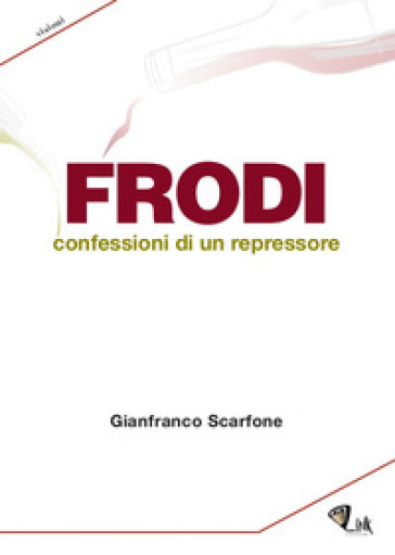 Frodi. Confessioni di un repressore - Gianfranco Scarfone