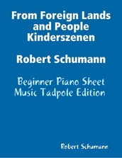 From Foreign Lands and People Kinderszenen Robert Schumann - Beginner Piano Sheet Music Tadpole Edition