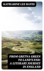 From Gretna Green to Land s End: A Literary Journey in England