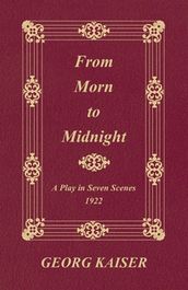 From Morn to Midnight: A Play in Seven Scenes (1922)