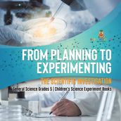 From Planning to Experimenting : The Scientific Investigation General Science Grades 5 Children s Science Experiment Books