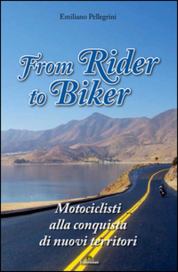 From Rider to Biker. Motociclisti alla conquista di nuovi territori - Emiliano Pellegrini