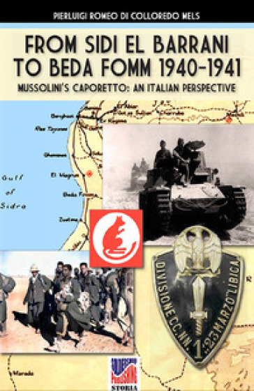 From Sidi el Barrani to Beda Fomm 1940-1941. Mussolini's Caporetto: an Italian perspective - Pierluigi Romeo Di Colloredo Mels