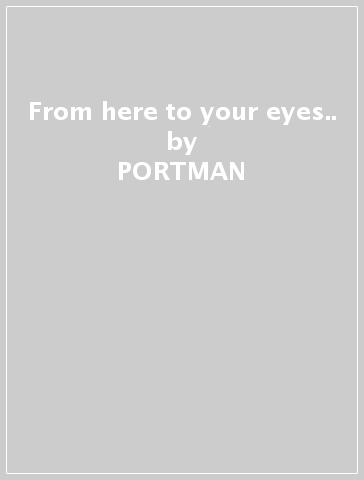 From here to your eyes.. - PORTMAN