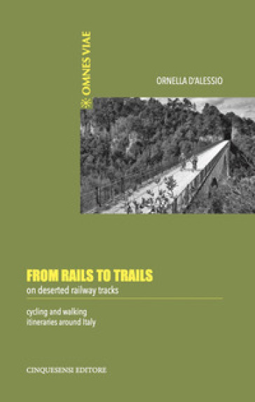 From rails to trails on deserted railway tracks. Cycling and walking itineraries around Italy - Ornella D