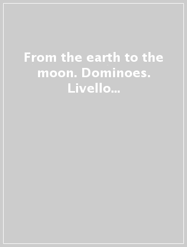 From the earth to the moon. Dominoes. Livello 1. Con espansione online