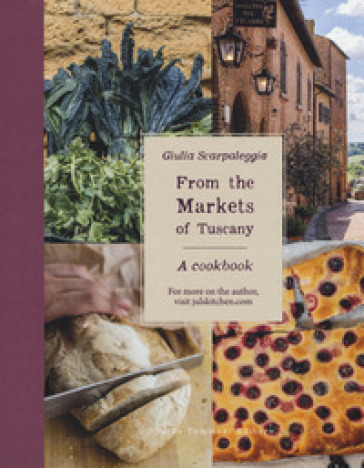 From the markets of Tuscany. A cookbook - Giulia Scarpaleggia