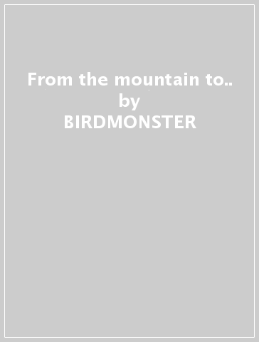 From the mountain to.. - BIRDMONSTER