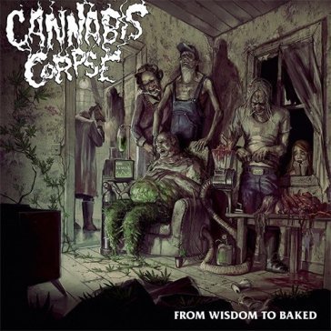 From wisdom to baked - CANNABIS CORPSE