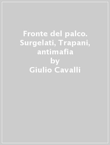 Fronte del palco. Surgelati, Trapani, antimafia - Giulio Cavalli