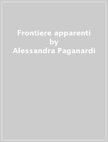 Frontiere apparenti - Alessandra Paganardi