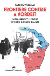 Frontiere contese a Nord Est. L Alto Adriatico. le foibe e l esodo giuliano-dalmata