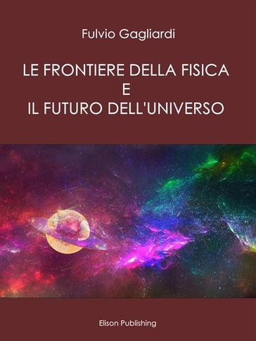 Le Frontiere della fisica e il futuro dell'universo - Fulvio Gagliardi