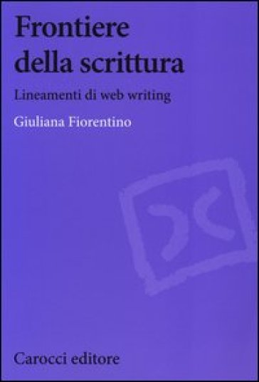Frontiere della scrittura. Lineamenti di web writing - Giuliana Fiorentino