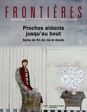 Frontières. Proches aidants jusqu au bout. Soins de fin de vie et deuils (vol. 33, no. 1, 2022)