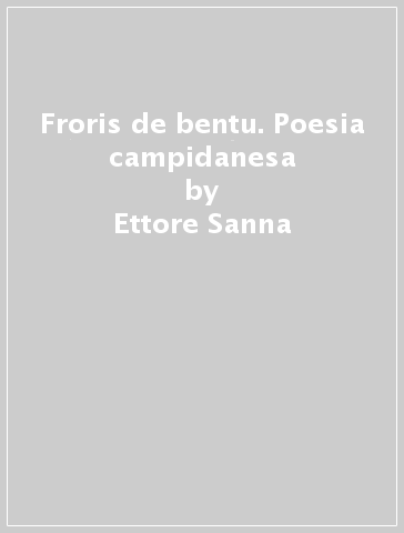 Froris de bentu. Poesia campidanesa - Ettore Sanna