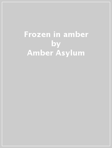 Frozen in amber - Amber Asylum