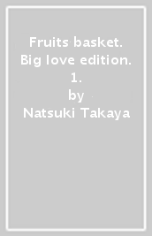 Fruits basket. Big love edition. 1.