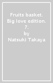 Fruits basket. Big love edition. 7.