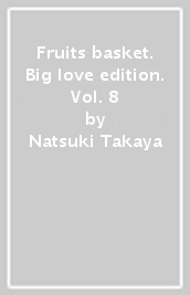 Fruits basket. Big love edition. Vol. 8