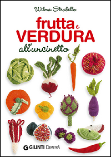 Frutta e verdura all'uncinetto - Wilma Strabello Bellini