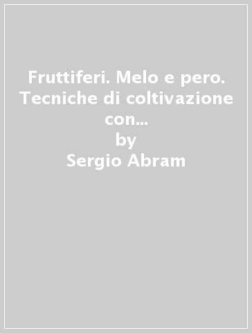 Fruttiferi. Melo e pero. Tecniche di coltivazione con le varietà più resistenti - Sergio Abram