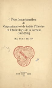 Fêtes commémoratives du Cinquantenaire de la société d histoire et d archéologie de la Lorraine (1888-1938)