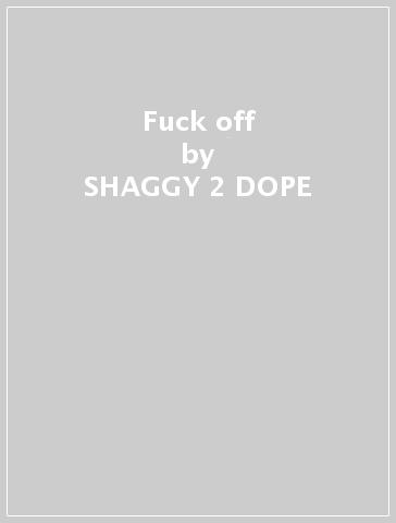 Fuck off - SHAGGY 2 DOPE