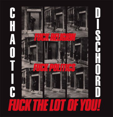 Fuck religion, fuck politics, fuck the l - Chaotic Dischord