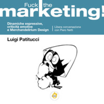 Fuck the marketing! Dinamiche espressive, criticità emotive e Merchandelirium design - Luigi Patitucci