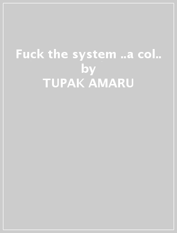 Fuck the system ..a col.. - TUPAK AMARU