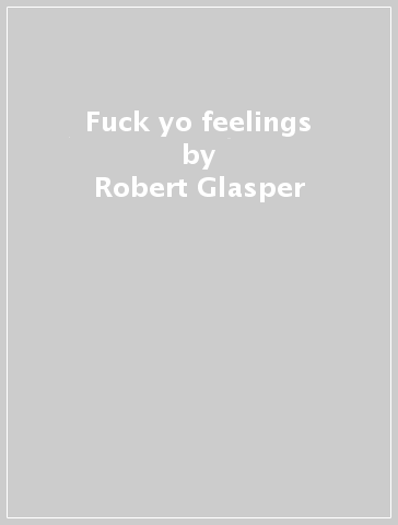 Fuck yo feelings - Robert Glasper