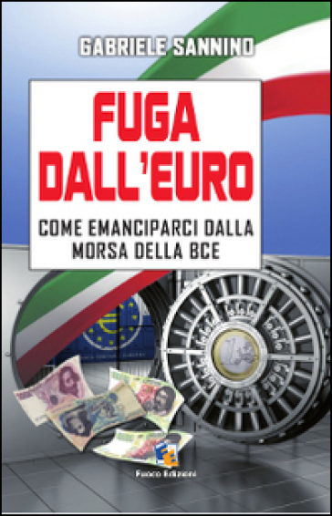 Fuga dall'euro. Come emanciparci dalla morsa della BCE - Gabriele Sannino