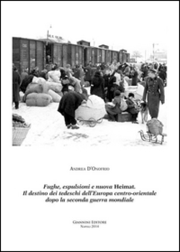 Fughe, esplusioni e nuova Heimat. Il destino dei tedeschi dell'Europa centro-orientale dopo la seconda guerra mondiale - Andrea D