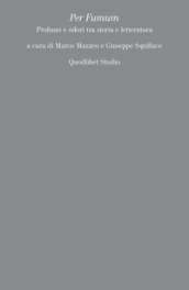 Per Fumum. Profumi e odori tra storia e letteratura
