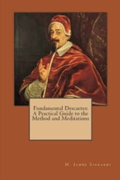 Fundamental Descartes: A Practical Guide to the Method and Meditations