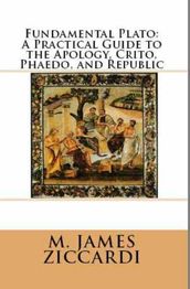 Fundamental Plato: A Practical Guide to the Apology, Crito, Phaedo, and Republic