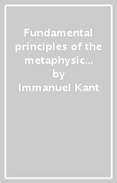 Fundamental principles of the metaphysic of morals