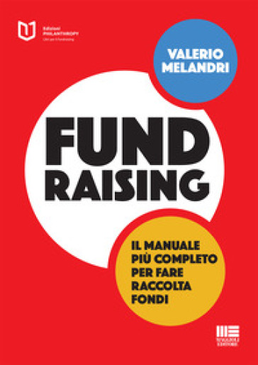 Fundraising. Il manuale più completo per fare raccolta fondi - Valerio Melandri